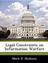 Legal Constraints on Information Warfare (Paperback)