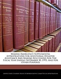Making Emergency Supplemental Appropriations for Additional Disaster Assistance and Making Rescissions for the Fiscal Year Ending September 30, 1995, (Paperback)