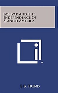 Bolivar and the Independence of Spanish America (Hardcover)