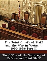 The Joint Chiefs of Staff and the War in Vietnam, 1960-1968: Part III (Paperback)