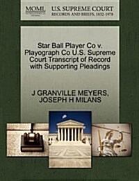 Star Ball Player Co V. Playograph Co U.S. Supreme Court Transcript of Record with Supporting Pleadings (Paperback)