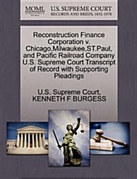 Reconstruction Finance Corporation V. Chicago, Milwaukee, St.Paul, and Pacific Railroad Company U.S. Supreme Court Transcript of Record with Supportin (Paperback)