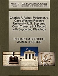 Charles F. Rehor, Petitioner, V. Case Western Reserve University. U.S. Supreme Court Transcript of Record with Supporting Pleadings (Paperback)