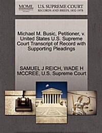 Michael M. Busic, Petitioner, V. United States U.S. Supreme Court Transcript of Record with Supporting Pleadings (Paperback)