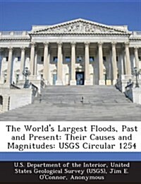 The Worlds Largest Floods, Past and Present: Their Causes and Magnitudes: Usgs Circular 1254 (Paperback)