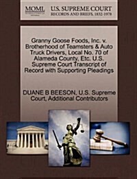 Granny Goose Foods, Inc. V. Brotherhood of Teamsters & Auto Truck Drivers, Local No. 70 of Alameda County, Etc. U.S. Supreme Court Transcript of Recor (Paperback)