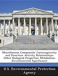Miscellaneous Compounds: Carcinogenicity and Structure Activity Relationships: Other Biological Properties: Metabolism: Environmental Significa (Paperback)