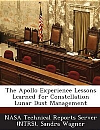 The Apollo Experience Lessons Learned for Constellation Lunar Dust Management (Paperback)
