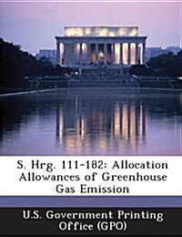 S. Hrg. 111-182: Allocation Allowances of Greenhouse Gas Emission (Paperback)