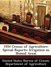 1954 Census of Agriculture: Special Reports: Irrigation in Humid Areas (Paperback)