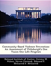 Community-Based Violence Prevention: An Assessment of Pittsburghs One Vision One Life Program (Paperback)