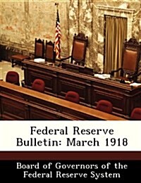 Federal Reserve Bulletin: March 1918 (Paperback)