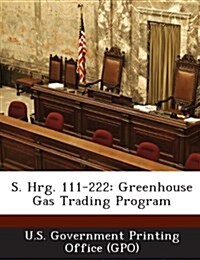 S. Hrg. 111-222: Greenhouse Gas Trading Program (Paperback)