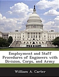 Employment and Staff Procedures of Engineers with Division, Corps, and Army (Paperback)