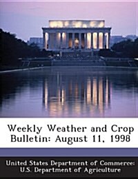 Weekly Weather and Crop Bulletin: August 11, 1998 (Paperback)