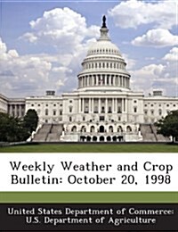 Weekly Weather and Crop Bulletin: October 20, 1998 (Paperback)