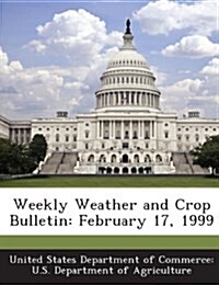 Weekly Weather and Crop Bulletin: February 17, 1999 (Paperback)