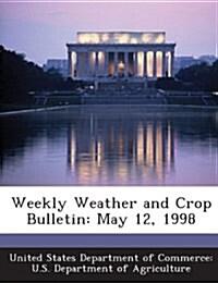 Weekly Weather and Crop Bulletin: May 12, 1998 (Paperback)