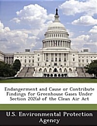 Endangerment and Cause or Contribute Findings for Greenhouse Gases Under Section 202(a) of the Clean Air ACT (Paperback)