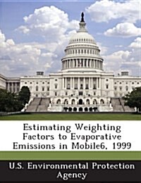 Estimating Weighting Factors to Evaporative Emissions in Mobile6, 1999 (Paperback)