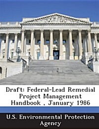 Draft: Federal-Lead Remedial Project Management Handbook, January 1986 (Paperback)