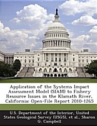 Application of the Systems Impact Assessment Model (Siam) to Fishery Resource Issues in the Klamath River, California: Open-File Report 2010-1265 (Paperback)