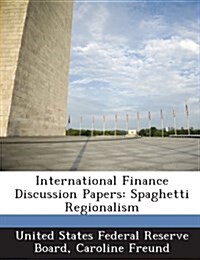 International Finance Discussion Papers: Spaghetti Regionalism (Paperback)