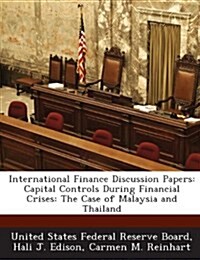 International Finance Discussion Papers: Capital Controls During Financial Crises: The Case of Malaysia and Thailand (Paperback)