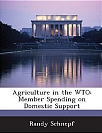 Agriculture in the Wto: Member Spending on Domestic Support (Paperback)