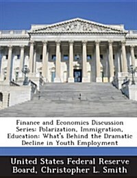 Finance and Economics Discussion Series: Polarization, Immigration, Education: Whats Behind the Dramatic Decline in Youth Employment (Paperback)