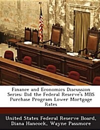 Finance and Economics Discussion Series: Did the Federal Reserves Mbs Purchase Program Lower Mortgage Rates (Paperback)