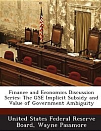 Finance and Economics Discussion Series: The Gse Implicit Subsidy and Value of Government Ambiguity (Paperback)