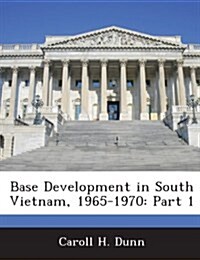 Base Development in South Vietnam, 1965-1970: Part 1 (Paperback)