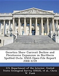 Genetics Show Current Decline and Pleistocene Expansion in Northern Spotted Owls: Usgs Open-File Report 2008-1239 (Paperback)