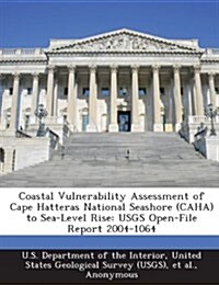 Coastal Vulnerability Assessment of Cape Hatteras National Seashore (Caha) to Sea-Level Rise: Usgs Open-File Report 2004-1064 (Paperback)