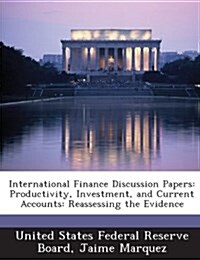 International Finance Discussion Papers: Productivity, Investment, and Current Accounts: Reassessing the Evidence (Paperback)