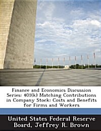 Finance and Economics Discussion Series: 401(k) Matching Contributions in Company Stock: Costs and Benefits for Firms and Workers (Paperback)