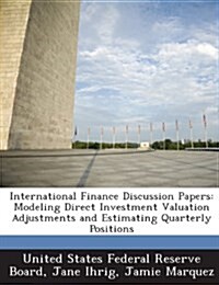 International Finance Discussion Papers: Modeling Direct Investment Valuation Adjustments and Estimating Quarterly Positions (Paperback)