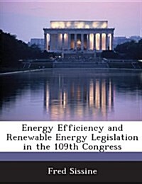 Energy Efficiency and Renewable Energy Legislation in the 109th Congress (Paperback)