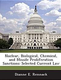 Nuclear, Biological, Chemical, and Missile Proliferation Sanctions: Selected Current Law (Paperback)