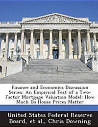 Finance and Economics Discussion Series: An Empirical Test of a Two-Factor Mortgage Valuation Model: How Much Do House Prices Matter (Paperback)