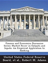 Finance and Economics Discussion Series: Market Power in Outputs and Inputs: An Empirical Application to Banking (Paperback)