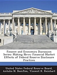 Finance and Economics Discussion Series: Making News: Financial Market Effects of Federal Reserve Disclosure Practices (Paperback)