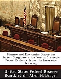 Finance and Economics Discussion Series: Conglomeration Versus Strategic Focus: Evidence from the Insurance Industry (Paperback)