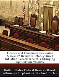 Finance and Economics Discussion Series: P* Revisited: Money-Based Inflation Forecasts with a Changing Equilibrium Velocity (Paperback)