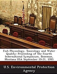 Fish Physiology, Toxicology and Water Quality: Proceeding of the Fourth International Symposium, Bozeman, Montana USA September 19-21, 1995 (Paperback)