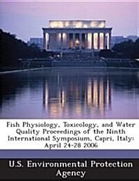 Fish Physiology, Toxicology, and Water Quality Proceedings of the Ninth International Symposium, Capri, Italy: April 24-28 2006 (Paperback)