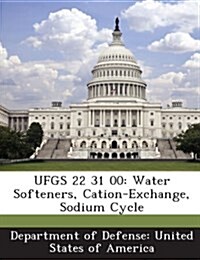Ufgs 22 31 00: Water Softeners, Cation-Exchange, Sodium Cycle (Paperback)