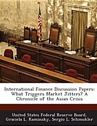 International Finance Discussion Papers: What Triggers Market Jitters? a Chronicle of the Asian Crisis (Paperback)