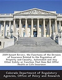 2009 Sunset Review, the Functions of the Division of Insurance Related to the Regulation of Property and Casualty, Automobile and Any Other Entity or (Paperback)